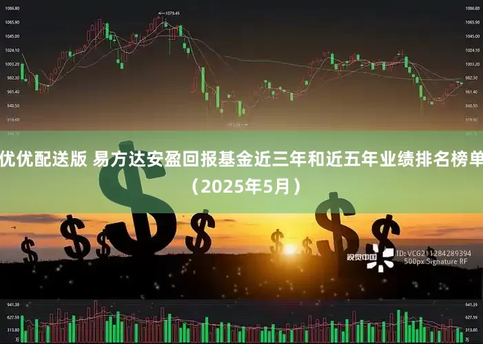 优优配送版 易方达安盈回报基金近三年和近五年业绩排名榜单（2025年5月）